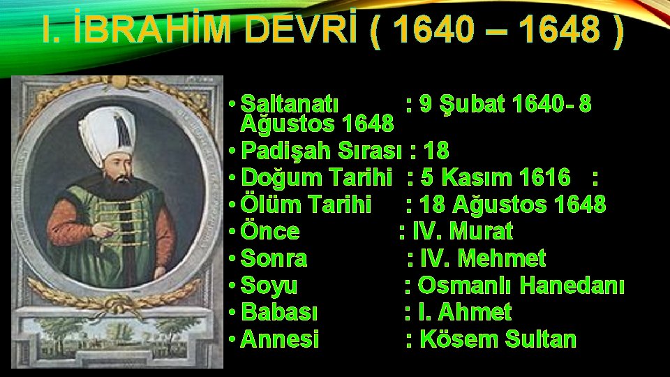 I. İBRAHİM DEVRİ ( 1640 – 1648 ) • Saltanatı : 9 Şubat 1640