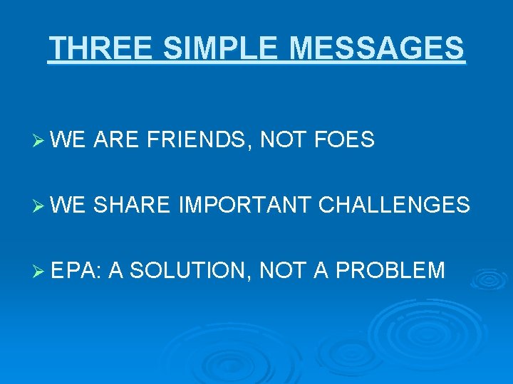 THREE SIMPLE MESSAGES Ø WE ARE FRIENDS, NOT FOES Ø WE SHARE IMPORTANT CHALLENGES