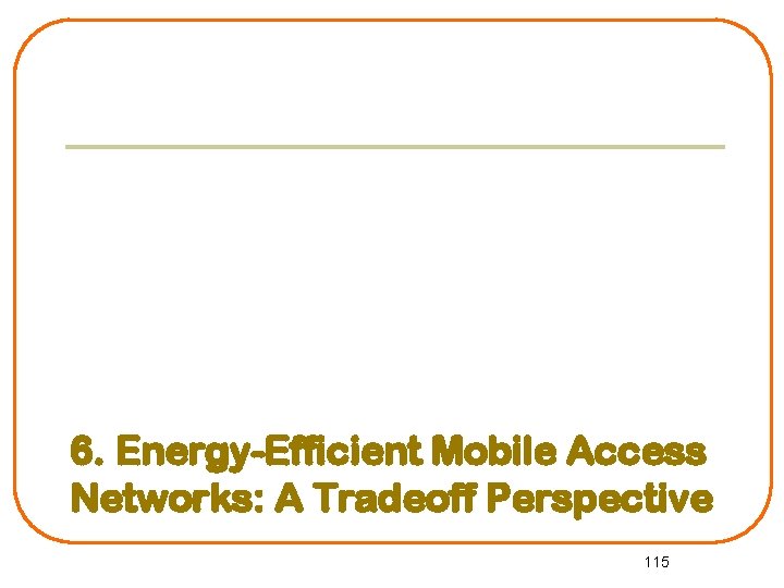 6. Energy-Efficient Mobile Access Networks: A Tradeoff Perspective 115 