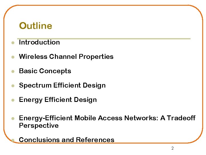 Outline l Introduction l Wireless Channel Properties l Basic Concepts l Spectrum Efficient Design