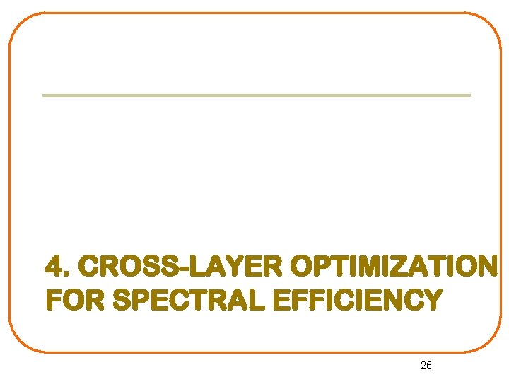 4. CROSS-LAYER OPTIMIZATION FOR SPECTRAL EFFICIENCY 26 