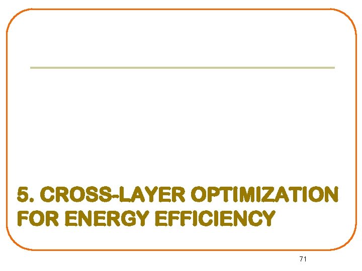 5. CROSS-LAYER OPTIMIZATION FOR ENERGY EFFICIENCY 71 