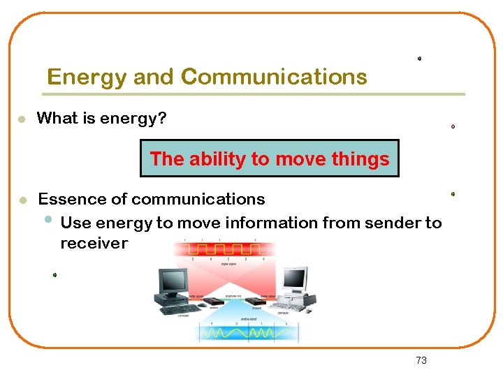 Energy and Communications l What is energy? The ability to move things l Essence