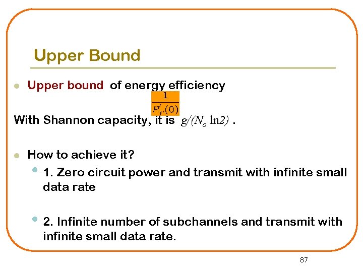 Upper Bound l Upper bound of energy efficiency With Shannon capacity, it is g/(No