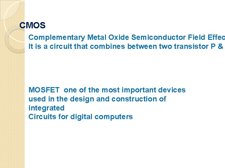 CMOS Complementary Metal Oxide Semiconductor Field Effec It is a circuit that combines between