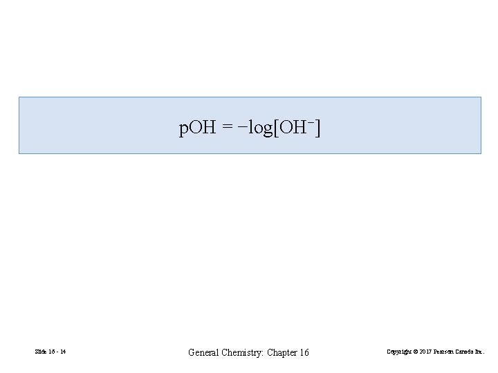 p. OH = −log[OH−] Slide 16 - 14 General Chemistry: Chapter 16 Copyright ©