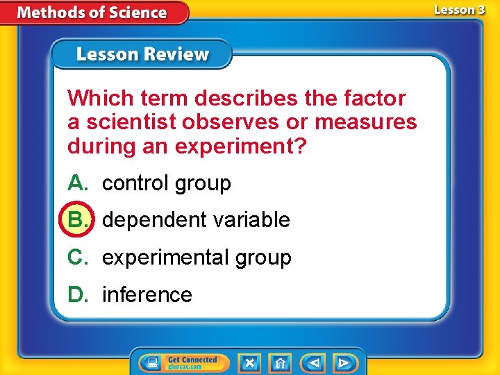 Which term describes the factor a scientist observes or measures during an experiment? A. Which term describes the factor a scientist observes or measures during an experiment? A.