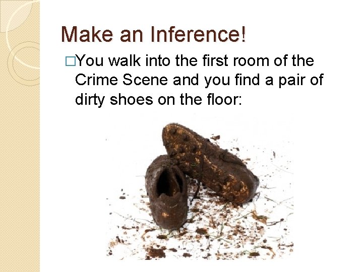 Make an Inference! �You walk into the first room of the Crime Scene and