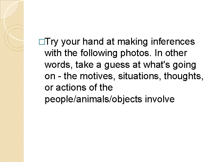 �Try your hand at making inferences with the following photos. In other words, take