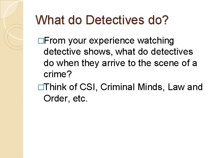 What do Detectives do? �From your experience watching detective shows, what do detectives do