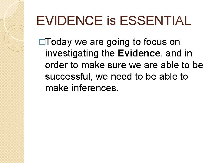 EVIDENCE is ESSENTIAL �Today we are going to focus on investigating the Evidence, and