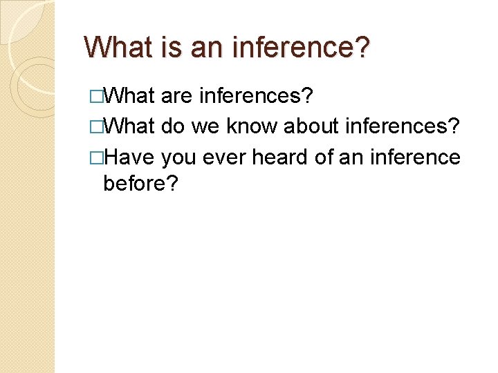 What is an inference? �What are inferences? �What do we know about inferences? �Have