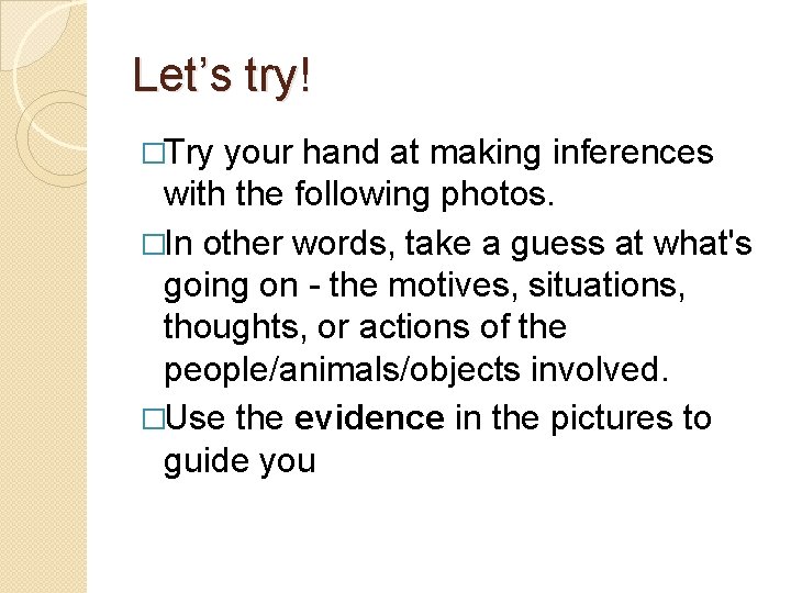 Let’s try! �Try your hand at making inferences with the following photos. �In other