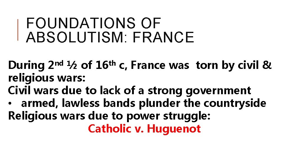 FOUNDATIONS OF ABSOLUTISM: FRANCE During 2 nd ½ of 16 th c, France was FOUNDATIONS OF ABSOLUTISM: FRANCE During 2 nd ½ of 16 th c, France was