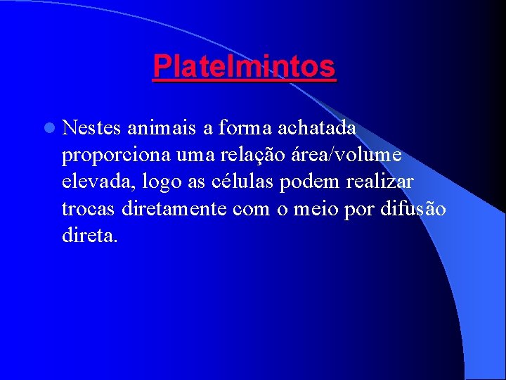 Platelmintos l Nestes animais a forma achatada proporciona uma relação área/volume elevada, logo as Platelmintos l Nestes animais a forma achatada proporciona uma relação área/volume elevada, logo as