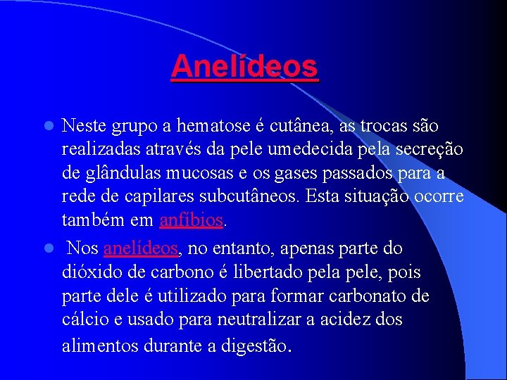 Anelídeos Neste grupo a hematose é cutânea, as trocas são realizadas através da pele Anelídeos Neste grupo a hematose é cutânea, as trocas são realizadas através da pele