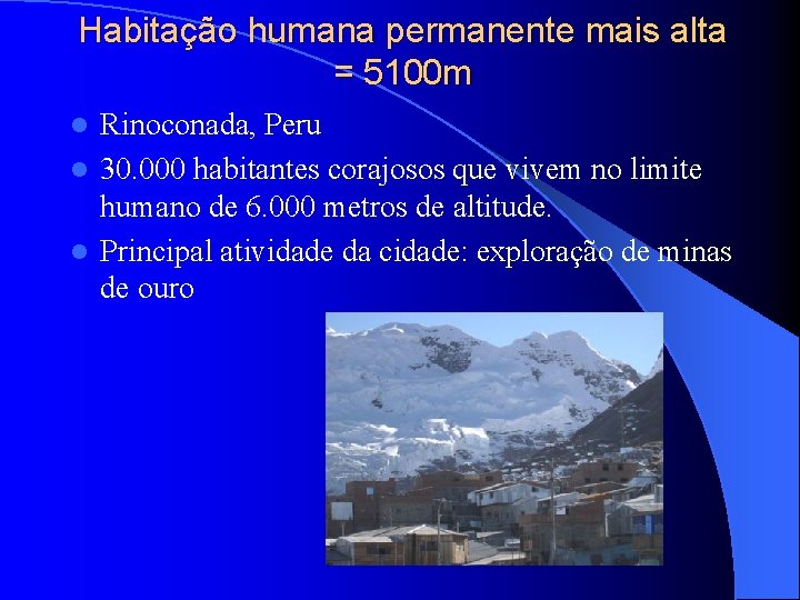 Habitação humana permanente mais alta = 5100 m Rinoconada, Peru l 30. 000 habitantes Habitação humana permanente mais alta = 5100 m Rinoconada, Peru l 30. 000 habitantes