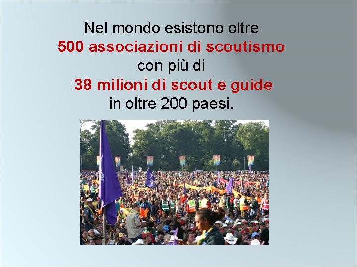 Nel mondo esistono oltre 500 associazioni di scoutismo con più di 38 milioni di