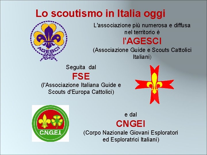 Lo scoutismo in Italia oggi L'associazione più numerosa e diffusa nel territorio è l'AGESCI