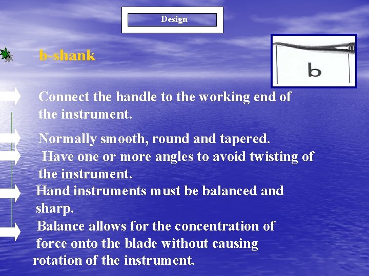 Design b-shank Connect the handle to the working end of the instrument. Normally smooth,