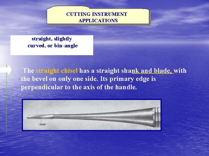 CUTTING INSTRUMENT APPLICATIONS straight, slightly curved, or bin-angle The straight chisel has a straight