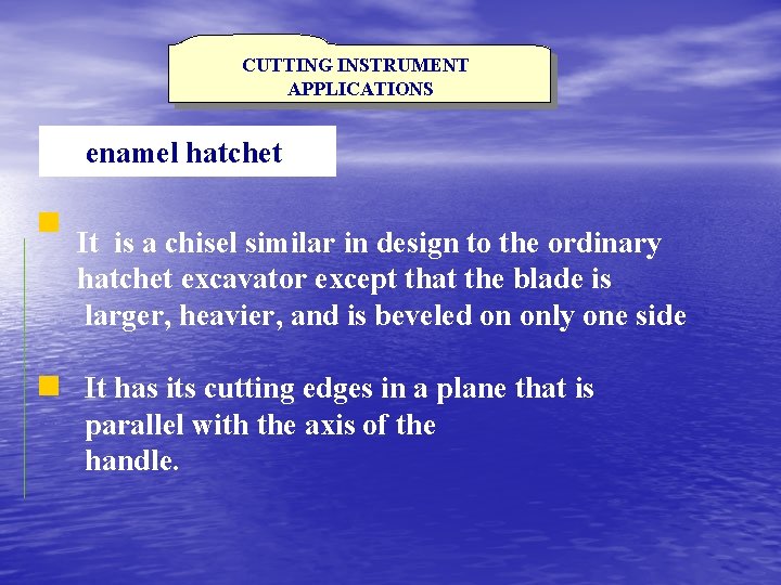 CUTTING INSTRUMENT APPLICATIONS enamel hatchet It is a chisel similar in design to the