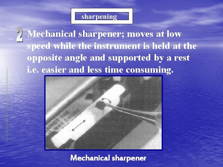 sharpening Mechanical sharpener; moves at low speed while the instrument is held at the