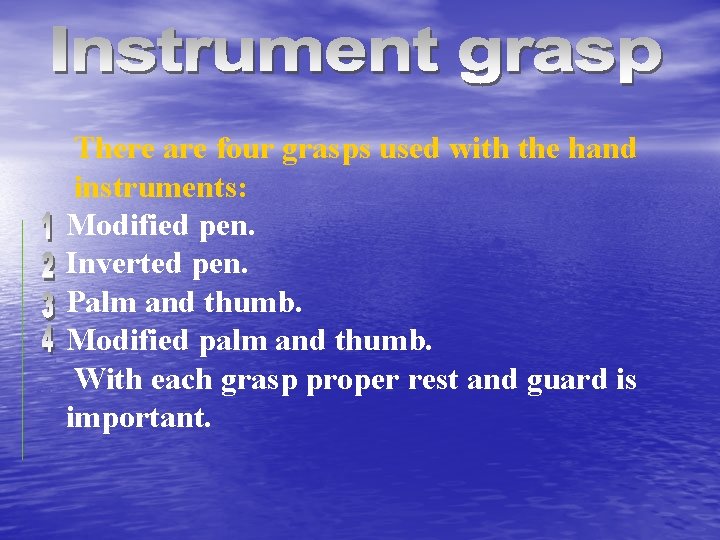 There are four grasps used with the hand instruments: Modified pen. Inverted pen. Palm