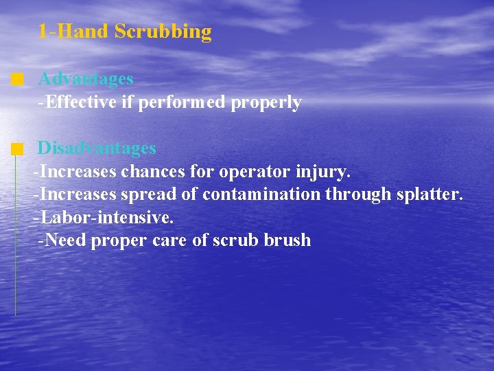 1 -Hand Scrubbing Advantages -Effective if performed properly Disadvantages -Increases chances for operator injury.