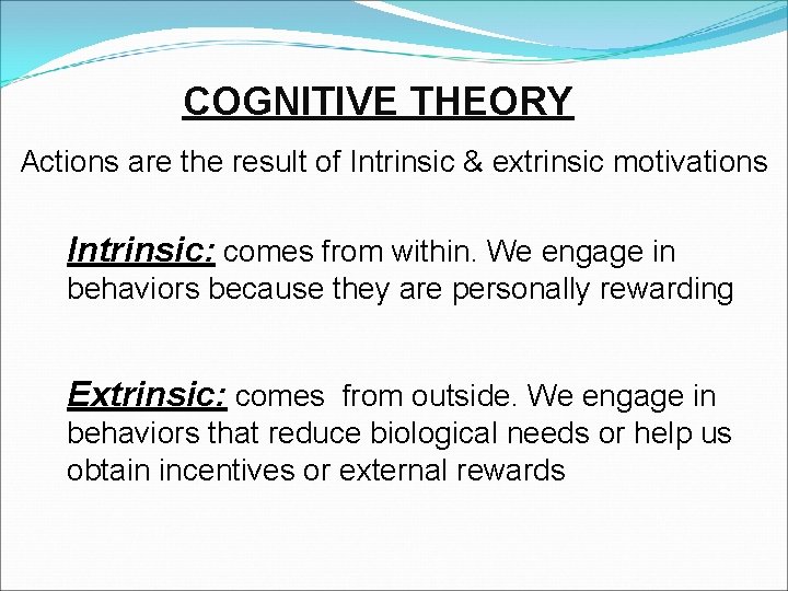 COGNITIVE THEORY Actions are the result of Intrinsic & extrinsic motivations Intrinsic: comes from