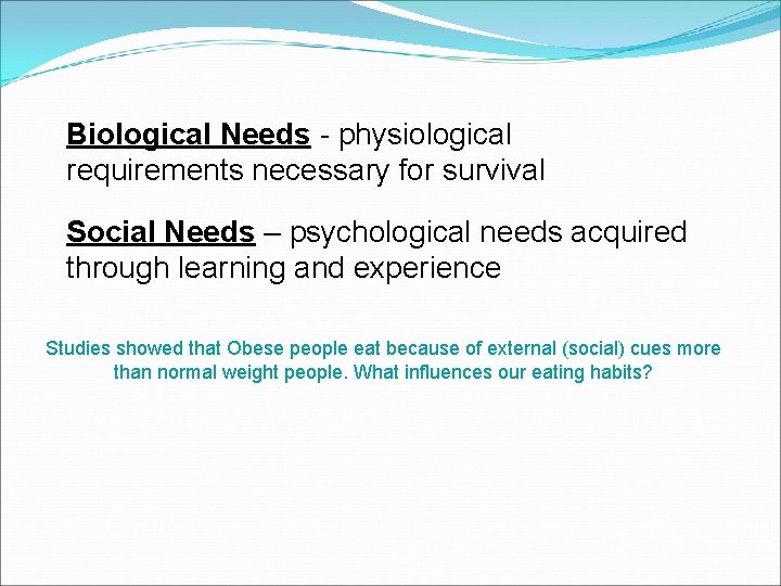 Biological Needs - physiological requirements necessary for survival Social Needs – psychological needs acquired