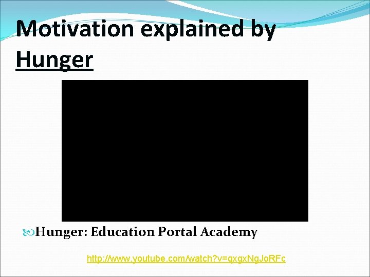 Motivation explained by Hunger: Education Portal Academy http: //www. youtube. com/watch? v=qxgx. Ng. Jo.