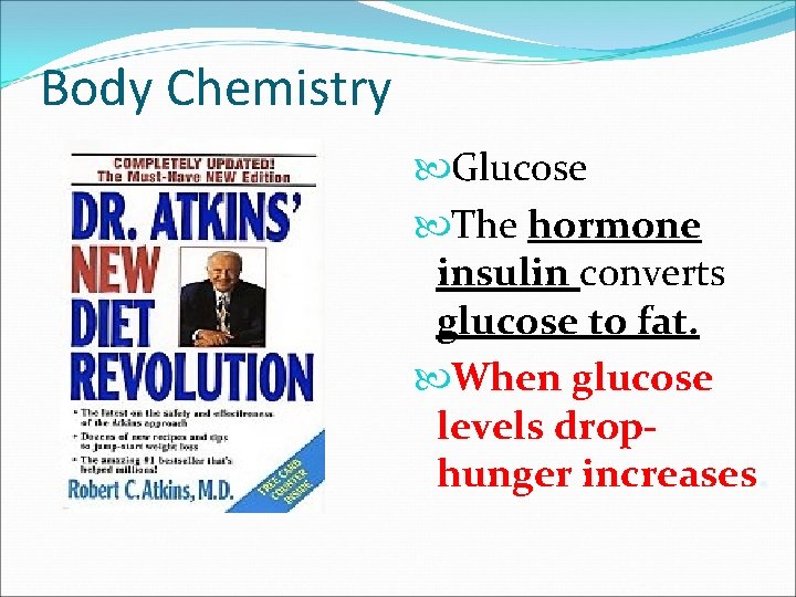 Body Chemistry Glucose The hormone insulin converts glucose to fat. When glucose levels drophunger