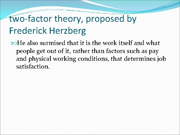 two-factor theory, proposed by Frederick Herzberg He also surmised that it is the work