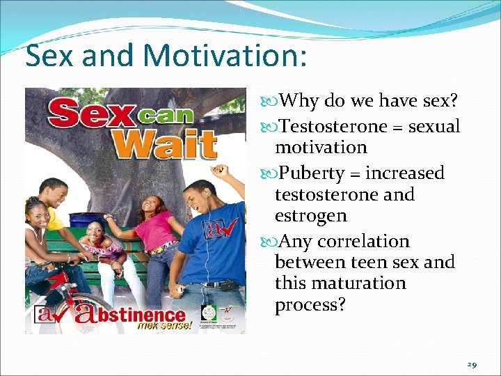 Sex and Motivation: Why do we have sex? Testosterone = sexual motivation Puberty =