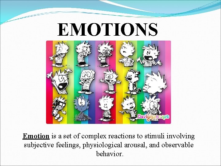 EMOTIONS Emotion is a set of complex reactions to stimuli involving subjective feelings, physiological