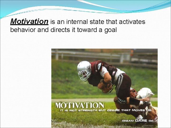 Motivation is an internal state that activates behavior and directs it toward a goal