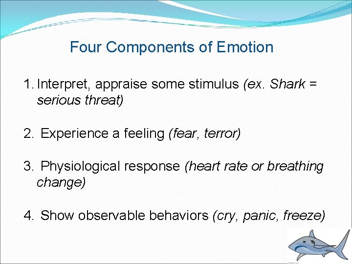 Four Components of Emotion 1. Interpret, appraise some stimulus (ex. Shark = serious threat)