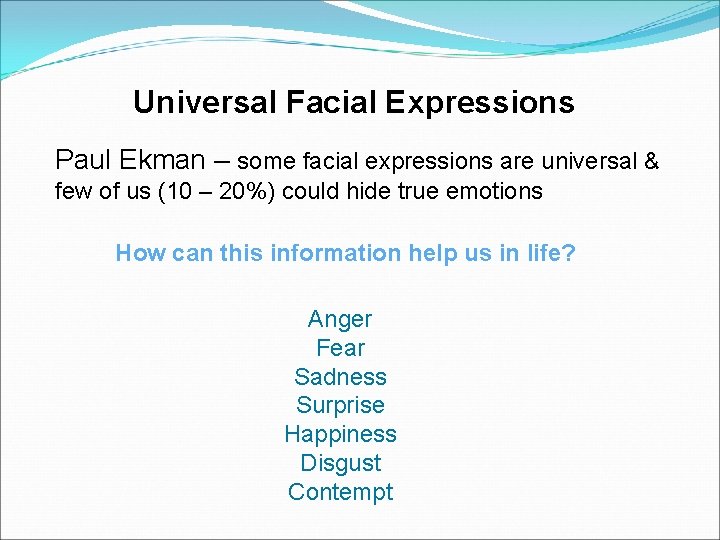 Universal Facial Expressions Paul Ekman – some facial expressions are universal & few of