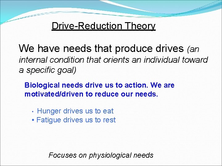 Drive-Reduction Theory We have needs that produce drives (an internal condition that orients an