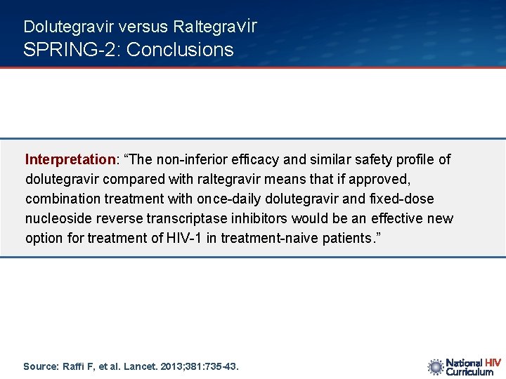 Dolutegravir versus Raltegravir SPRING-2: Conclusions Interpretation: “The non-inferior efficacy and similar safety profile of