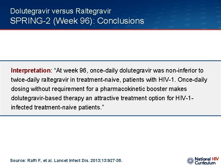 Dolutegravir versus Raltegravir SPRING-2 (Week 96): Conclusions Interpretation: “At week 96, once-daily dolutegravir was