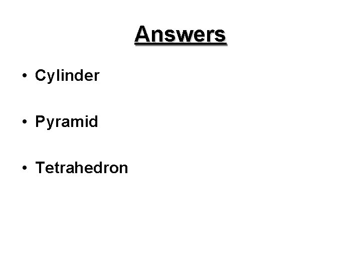 Answers • Cylinder • Pyramid • Tetrahedron 