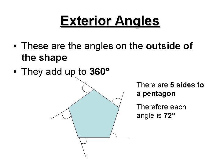 Exterior Angles • These are the angles on the outside of the shape •