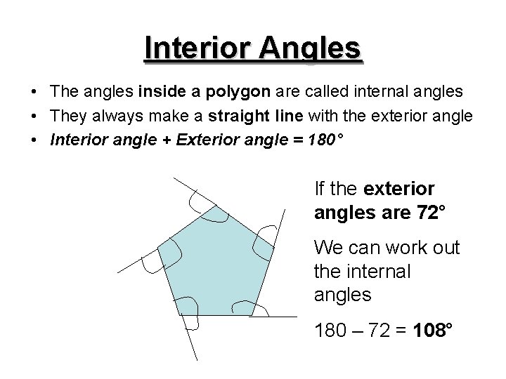 Interior Angles • The angles inside a polygon are called internal angles • They