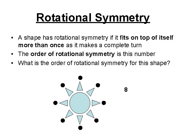 Rotational Symmetry • A shape has rotational symmetry if it fits on top of