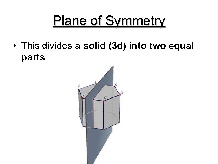 Plane of Symmetry • This divides a solid (3 d) into two equal parts