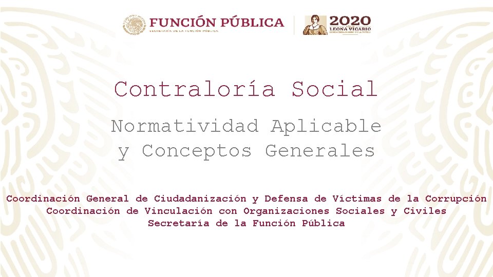 Contraloría Social Normatividad Aplicable y Conceptos Generales Coordinación General de Ciudadanización y Defensa de