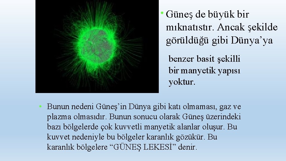  • Güneş de büyük bir mıknatıstır. Ancak şekilde görüldüğü gibi Dünya’ya benzer basit