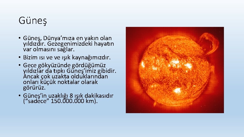 Güneş • Güneş, Dünya’mıza en yakın olan yıldızdır. Gezegenimizdeki hayatın var olmasını sağlar. •